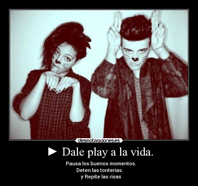 ► Dale play a la vida. - 