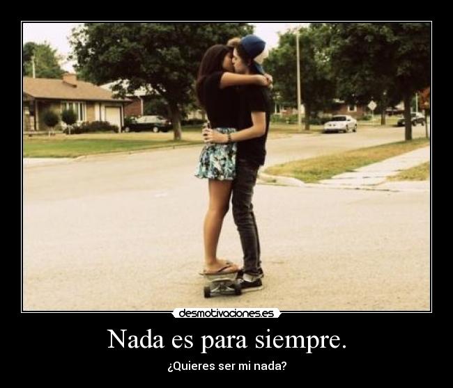 Nada es para siempre. - 