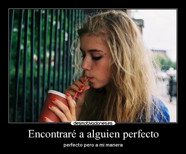 Encontraré a alguien perfecto - perfecto pero a mi manera