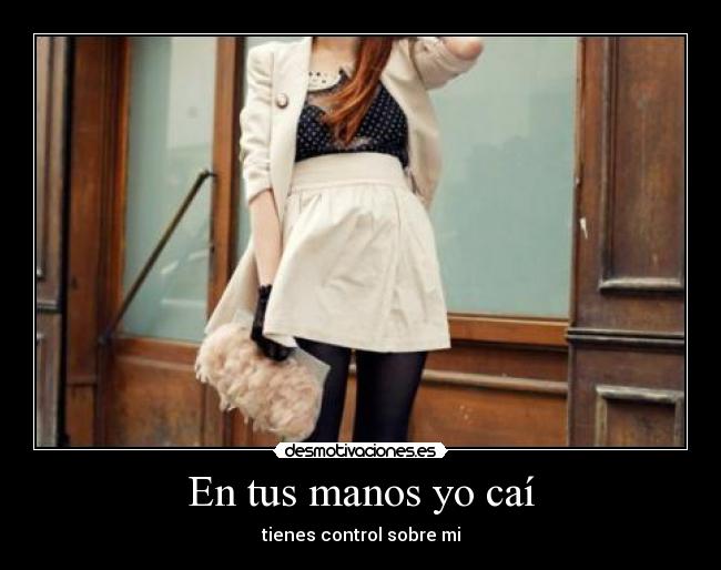 En tus manos yo caí - tienes control sobre mi