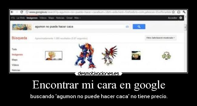 Encontrar mi cara en google - buscando agumon no puede hacer caca no tiene precio.