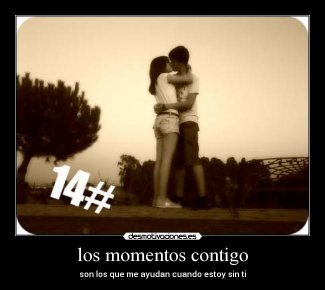 los momentos contigo - son los que me ayudan cuando estoy sin ti