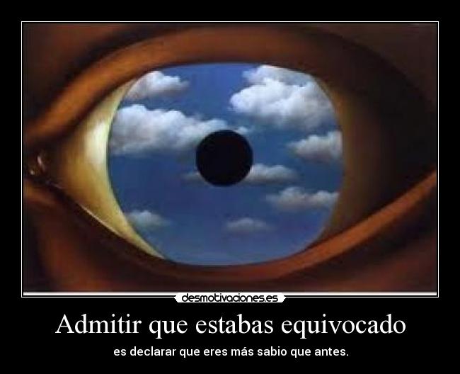 Admitir que estabas equivocado - es declarar que eres más sabio que antes.