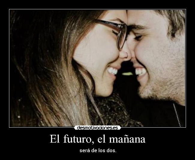 El futuro, el mañana - será de los dos.