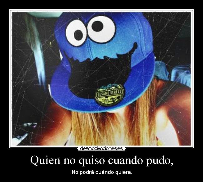Quien no quiso cuando pudo, - 