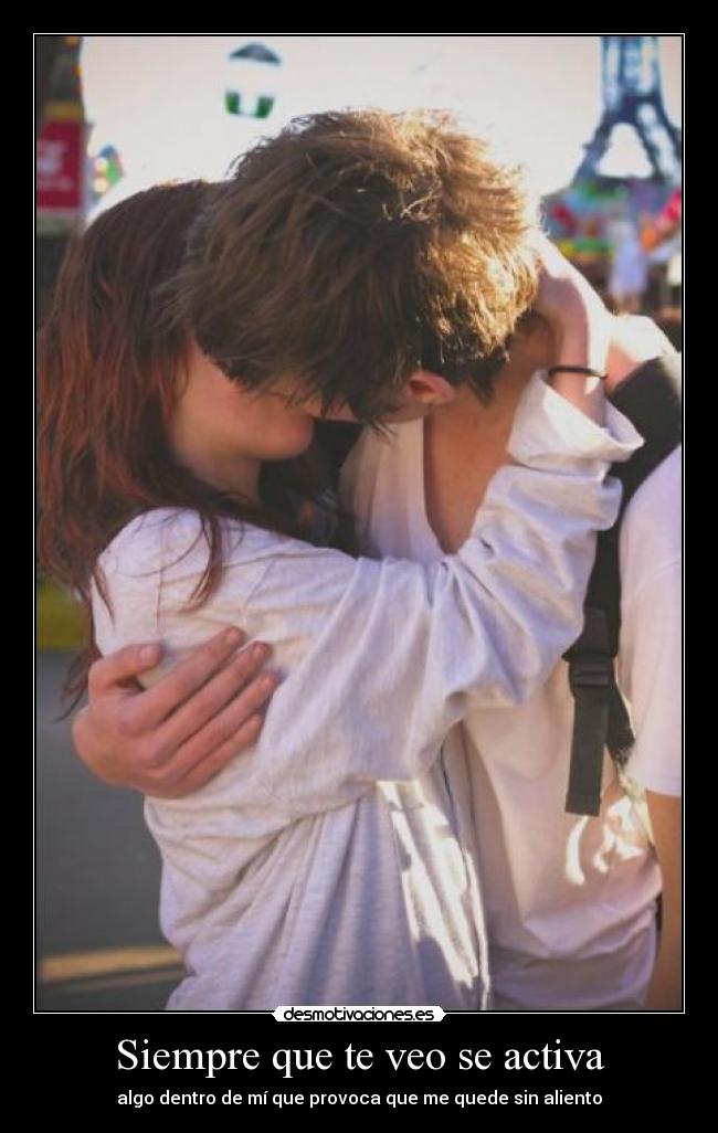 Siempre que te veo se activa - algo dentro de mí que provoca que me quede sin aliento