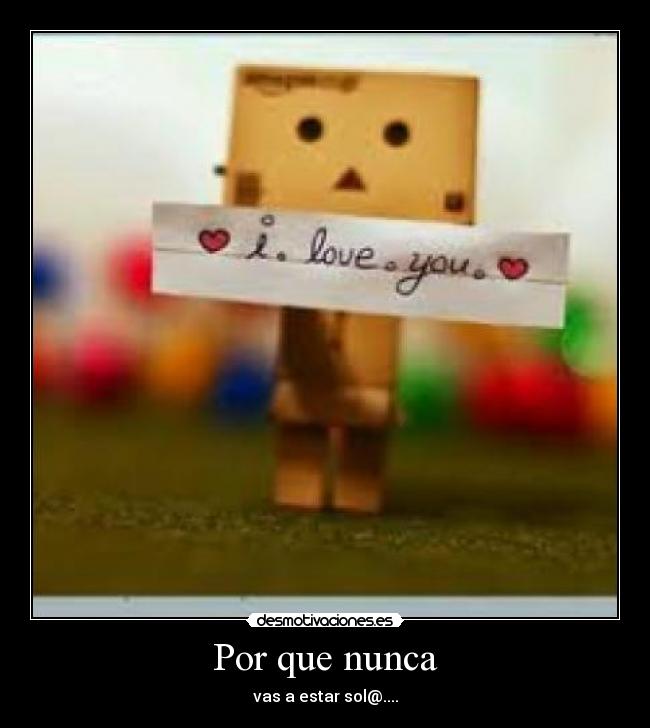 Por que nunca - vas a estar sol@....