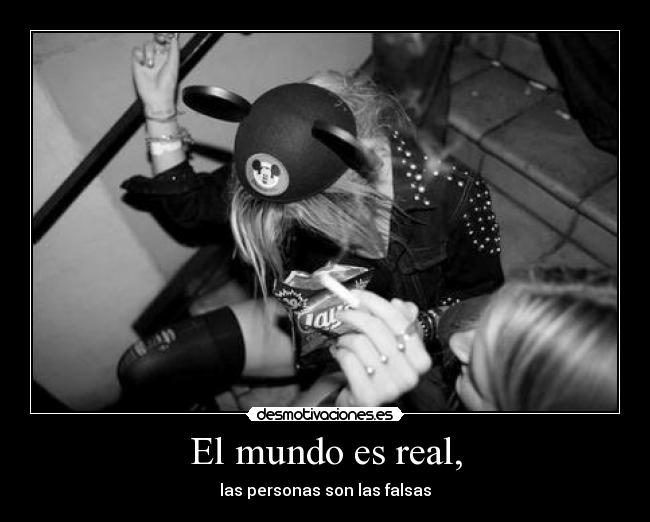 El mundo es real, - las personas son las falsas