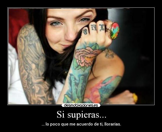 Si supieras... - ... lo poco que me acuerdo de ti, llorarías.