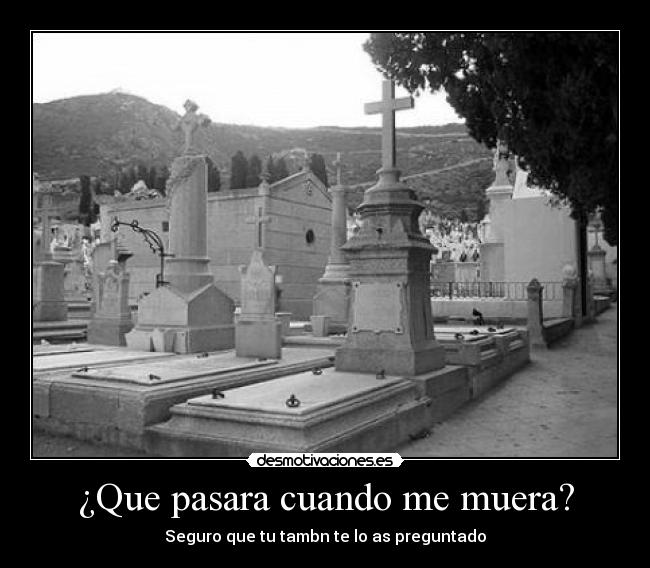 ¿Que pasara cuando me muera? -