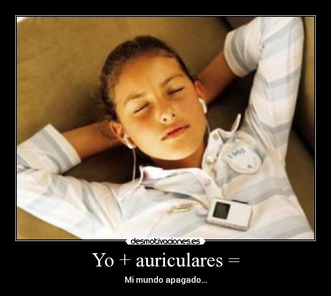 Yo + auriculares = - Mi mundo apagado...