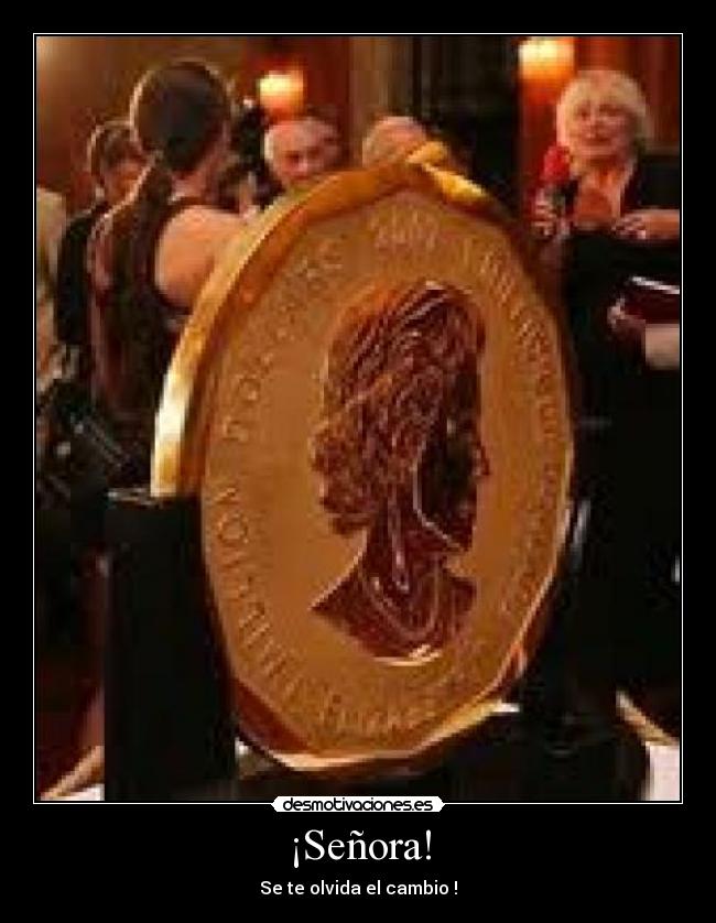 ¡Señora! - Se te olvida el cambio !