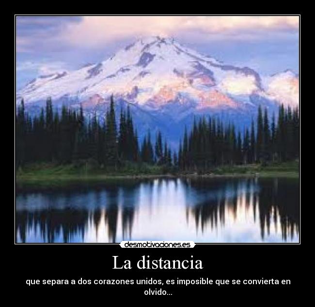 La distancia - que separa a dos corazones unidos, es imposible que se convierta en olvido...