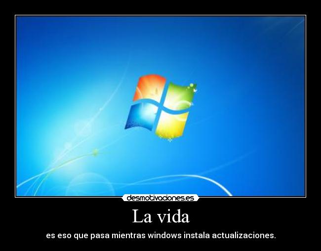 La vida - es eso que pasa mientras windows instala actualizaciones.
