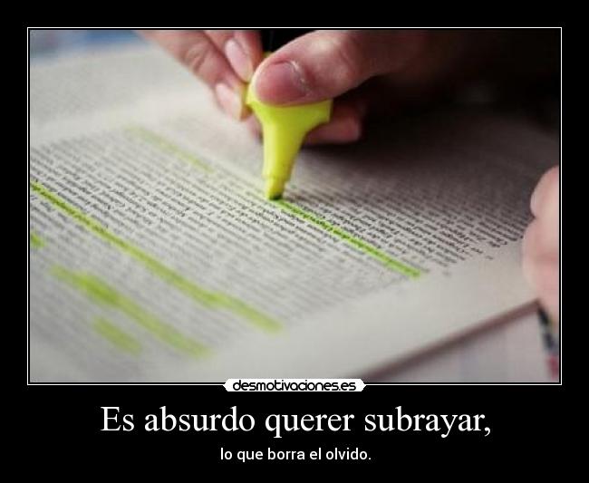 Es absurdo querer subrayar, -