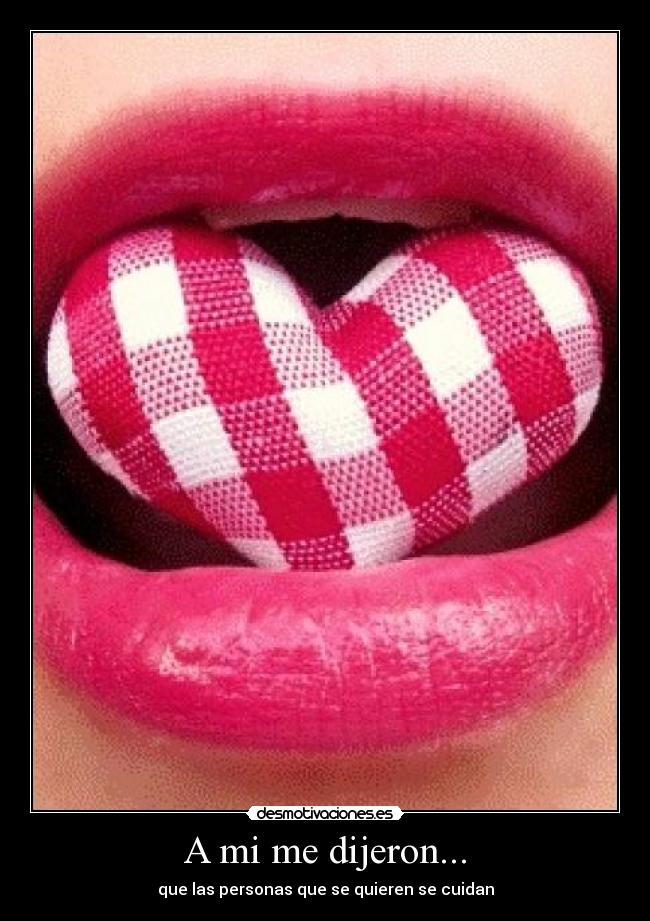 A mi me dijeron... - que las personas que se quieren se cuidan