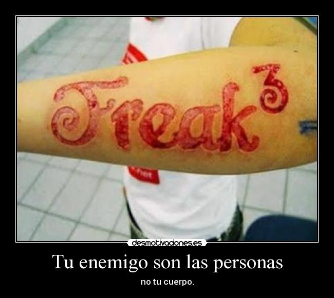 Tu enemigo son las personas - no tu cuerpo.