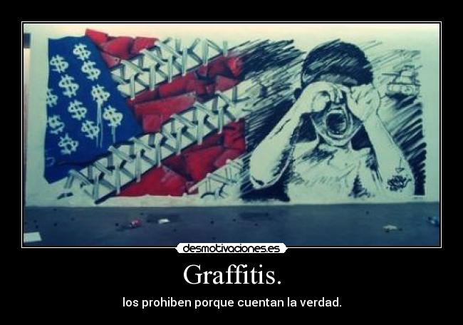 Graffitis. - los prohiben porque cuentan la verdad.