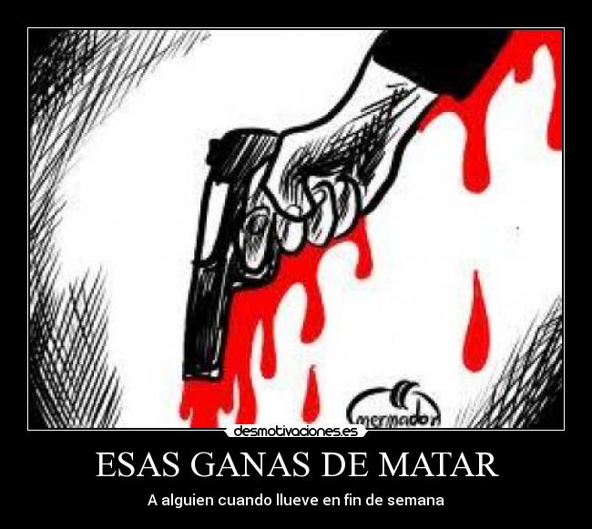 ESAS GANAS DE MATAR - A alguien cuando llueve en fin de semana