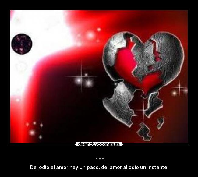 ... - Del odio al amor hay un paso, del amor al odio un instante.