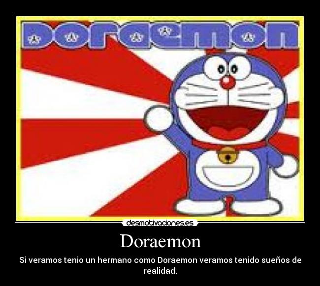 Doraemon - Si veramos tenio un hermano como Doraemon veramos tenido sueños de realidad.