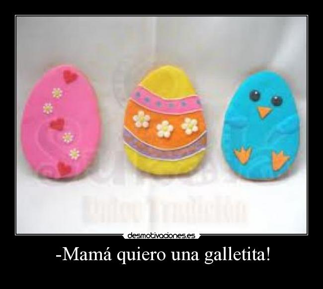 -Mamá quiero una galletita! -