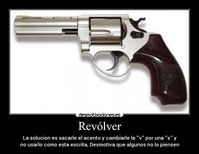 Revólver - La solucion es sacarle el acento y cambiarle la v por una s y
no usarlo como esta escrita, Desmotiva que algunos no lo piensen