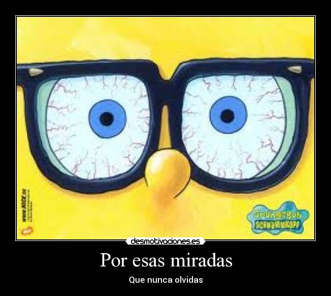 Por esas miradas - Que nunca olvidas