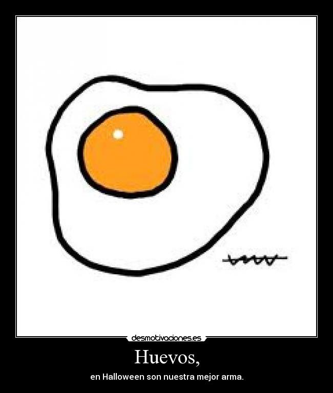 Huevos, -