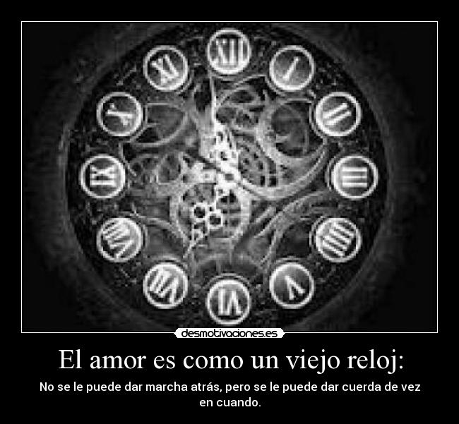 El amor es como un viejo reloj: - 