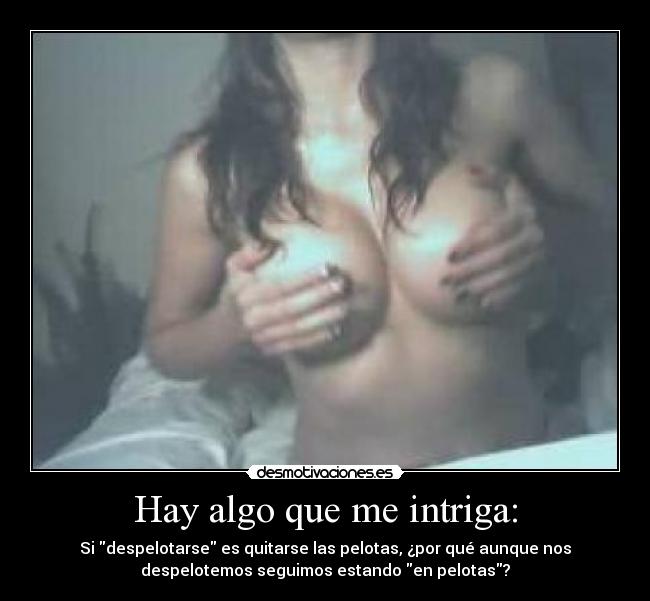 Hay algo que me intriga: -