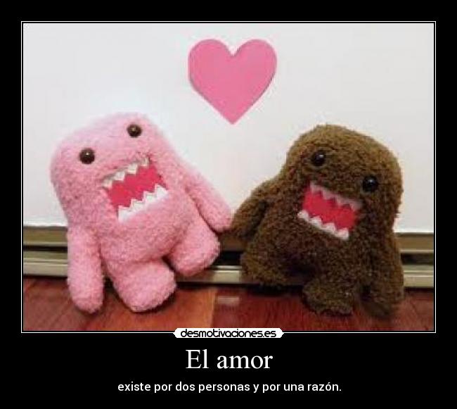 El amor - existe por dos personas y por una razón.