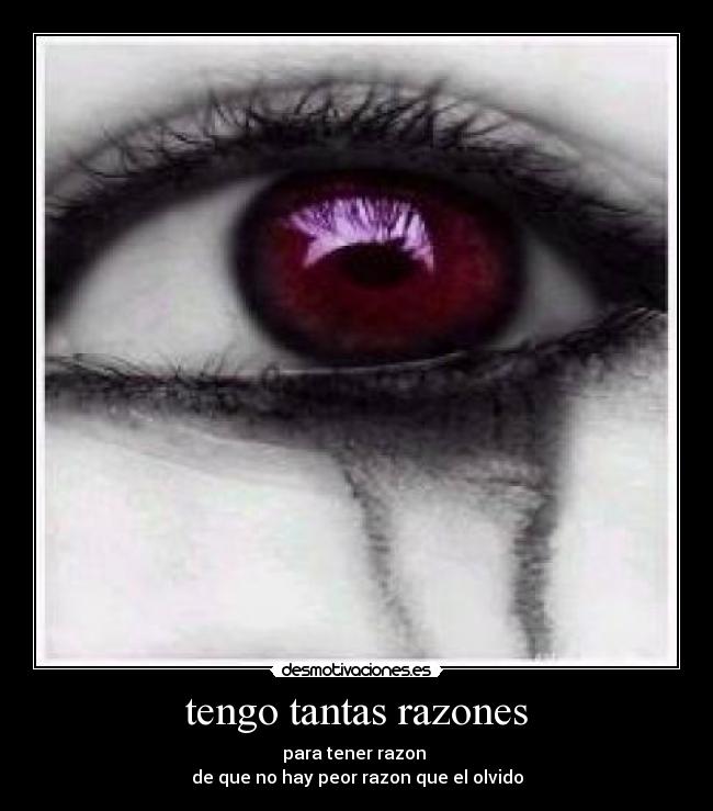 tengo tantas razones - para tener razon
de que no hay peor razon que el olvido