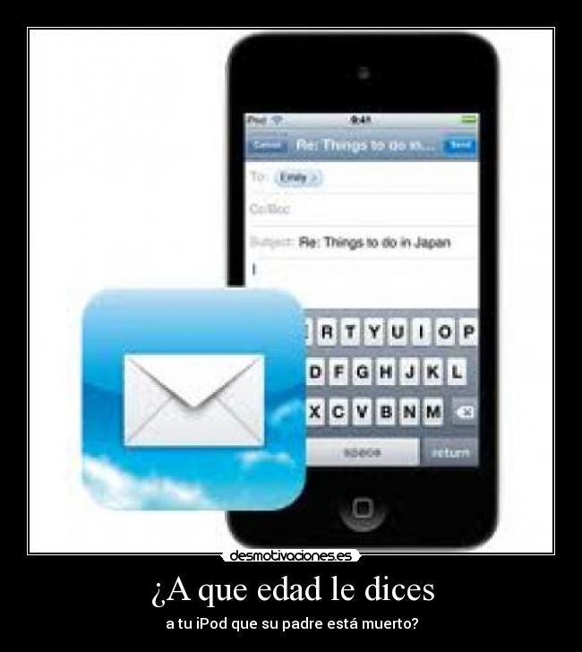 ¿A que edad le dices - a tu iPod que su padre está muerto?