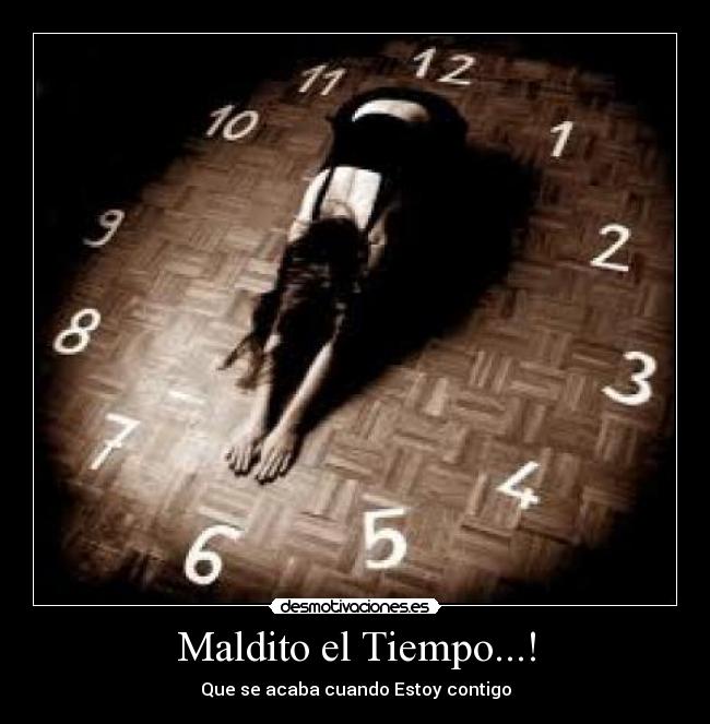 Maldito el Tiempo...! - Que se acaba cuando Estoy contigo