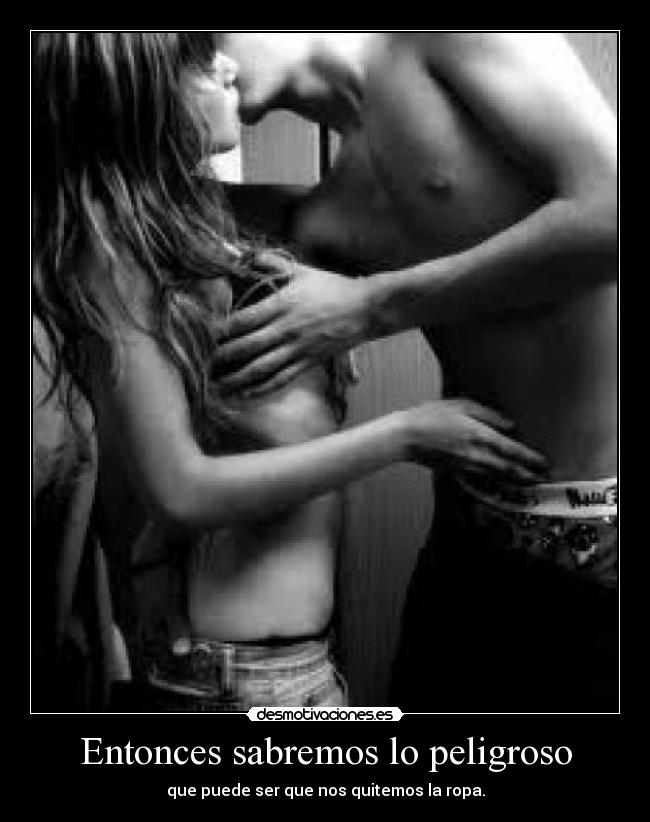 Entonces sabremos lo peligroso -