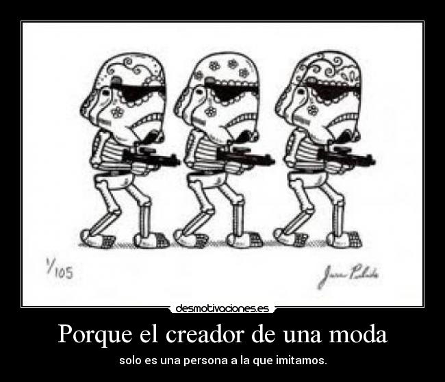 Porque el creador de una moda - solo es una persona a la que imitamos.