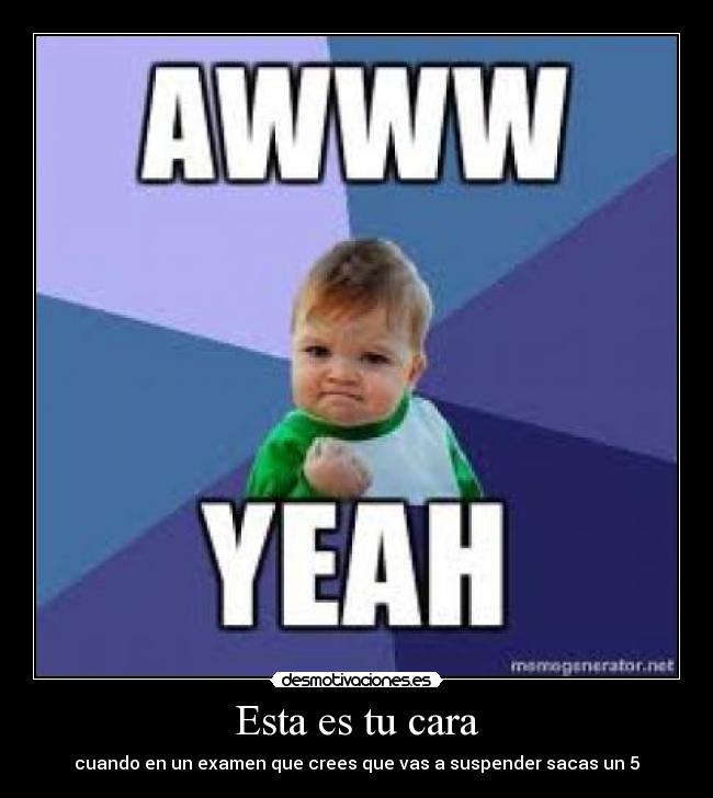 Esta es tu cara - cuando en un examen que crees que vas a suspender sacas un 5