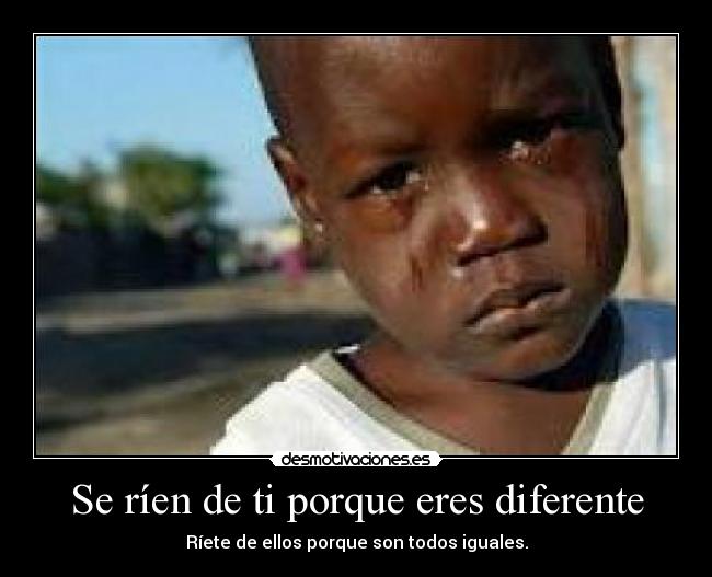 Se ríen de ti porque eres diferente - Ríete de ellos porque son todos iguales.