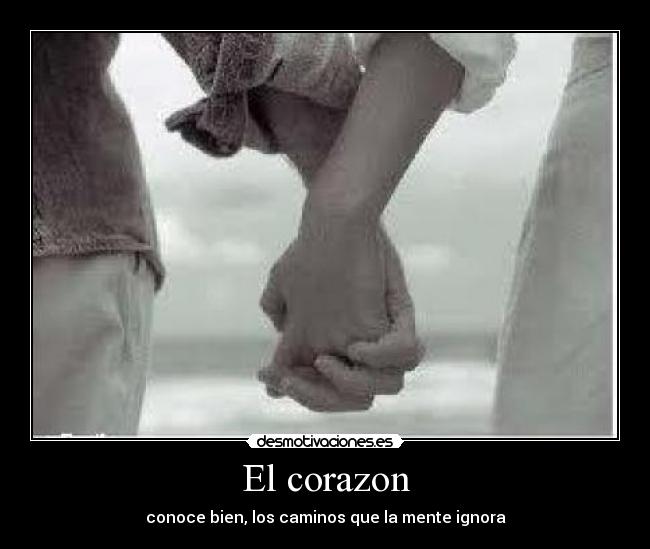El corazon - conoce bien, los caminos que la mente ignora