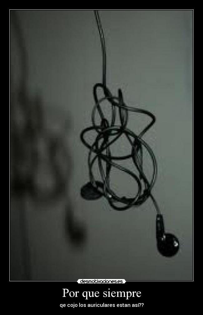 Por que siempre - qe cojo los auriculares estan así??