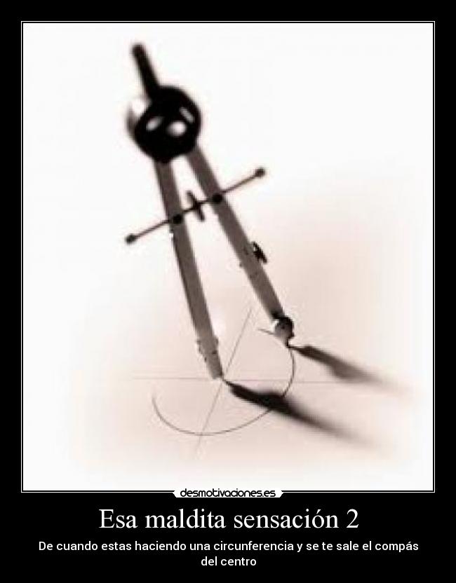 Esa maldita sensación 2 - De cuando estas haciendo una circunferencia y se te sale el compás del centro