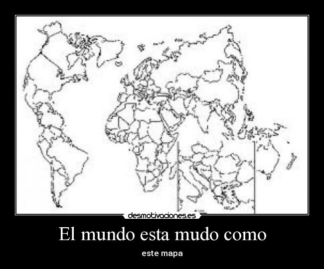 El mundo esta mudo como - este mapa