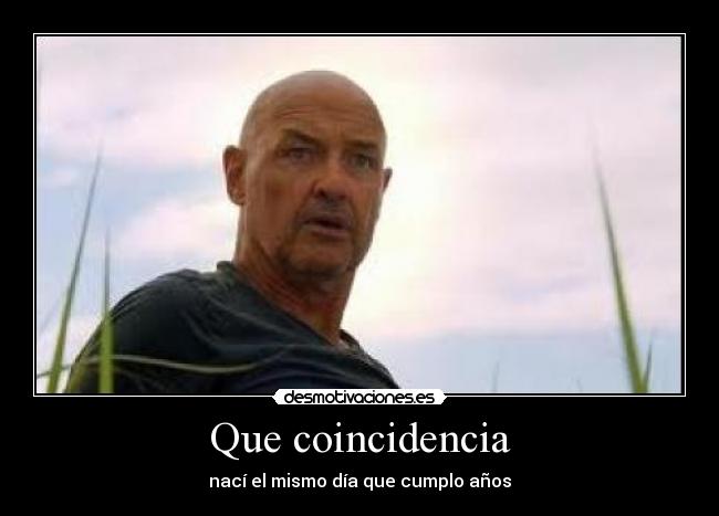 Que coincidencia - nací el mismo día que cumplo años
