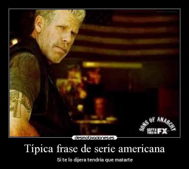 Típica frase de serie americana - Si te lo dijera tendría que matarte