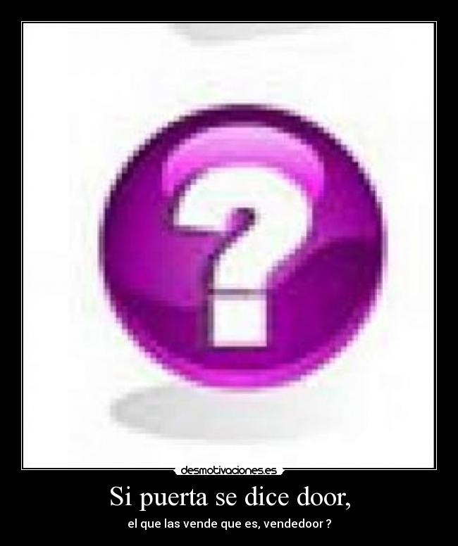 Si puerta se dice door, - el que las vende que es, vendedoor ?