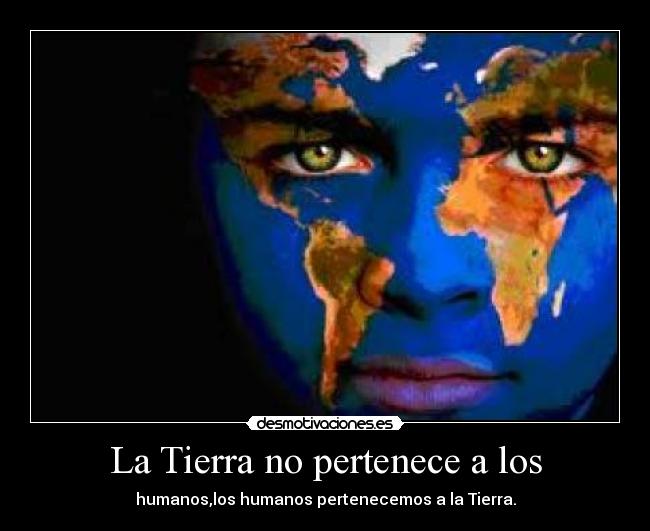 La Tierra no pertenece a los -