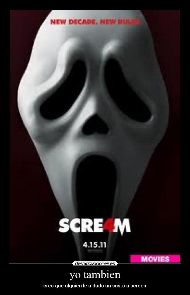 yo tambien - creo que alguien le a dado un susto a screem