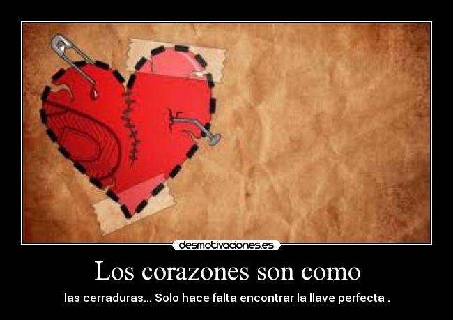 Los corazones son como - las cerraduras... Solo hace falta encontrar la llave perfecta♥.