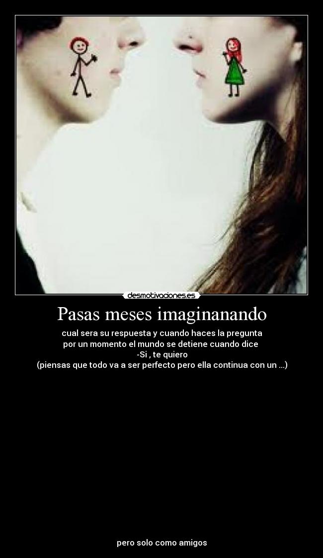 Pasas meses imaginanando -